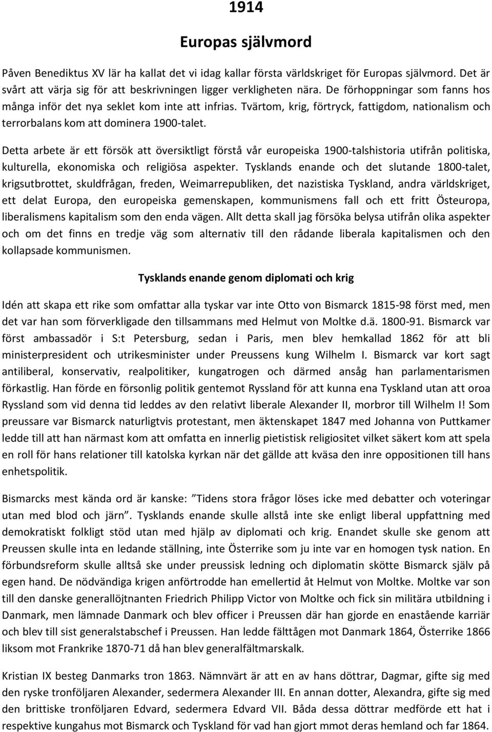 Detta arbete är ett försök att översiktligt förstå vår europeiska 1900-talshistoria utifrån politiska, kulturella, ekonomiska och religiösa aspekter.