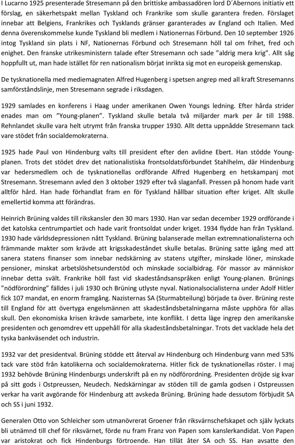 Den 10 september 1926 intog Tyskland sin plats i NF, Nationernas Förbund och Stresemann höll tal om frihet, fred och enighet.