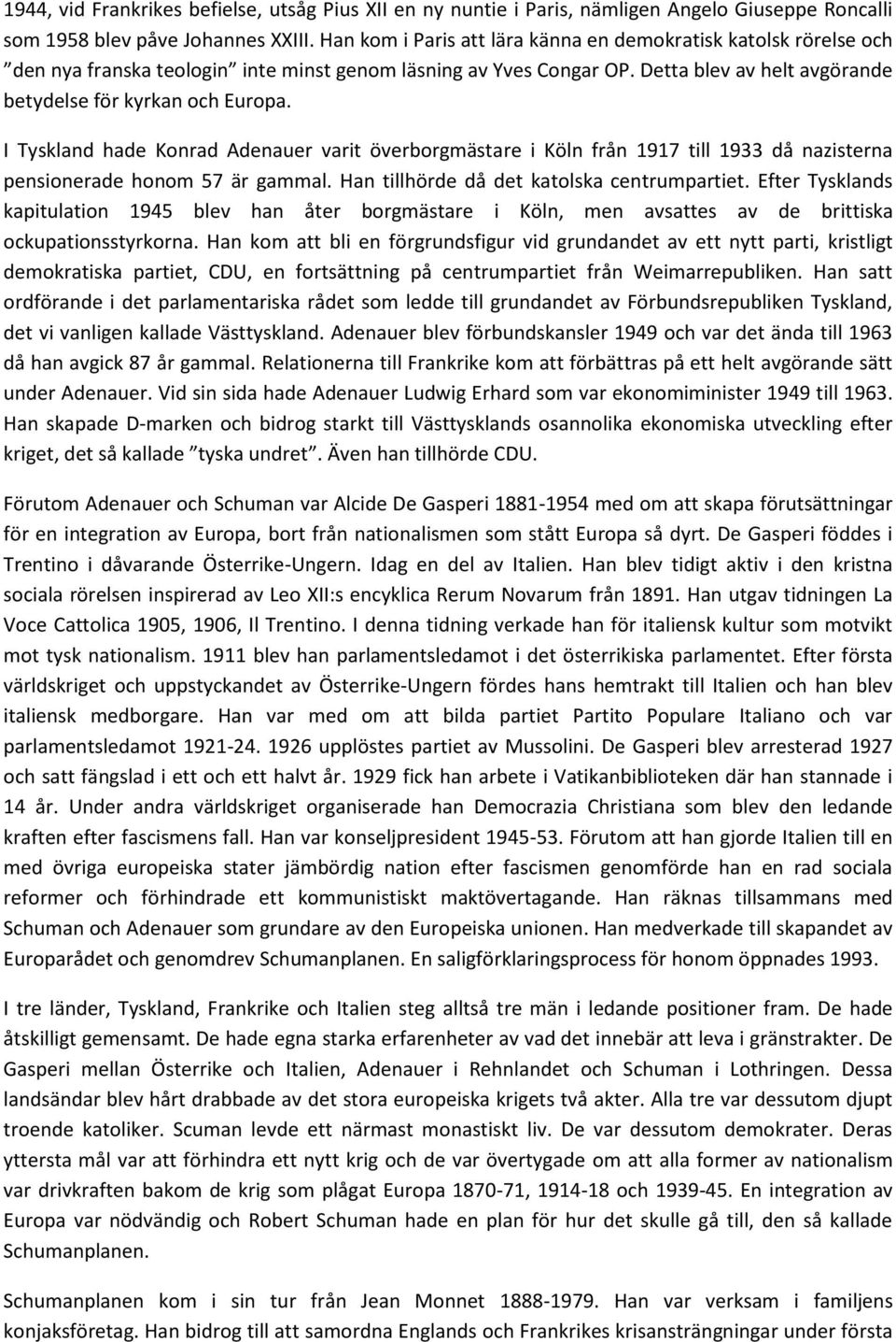 I Tyskland hade Konrad Adenauer varit överborgmästare i Köln från 1917 till 1933 då nazisterna pensionerade honom 57 är gammal. Han tillhörde då det katolska centrumpartiet.