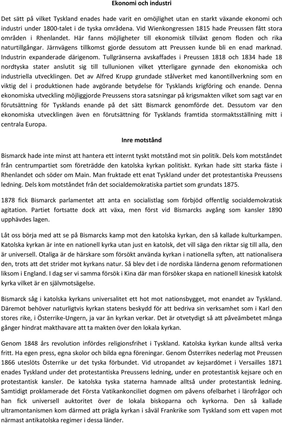 Järnvägens tillkomst gjorde dessutom att Preussen kunde bli en enad marknad. Industrin expanderade därigenom.