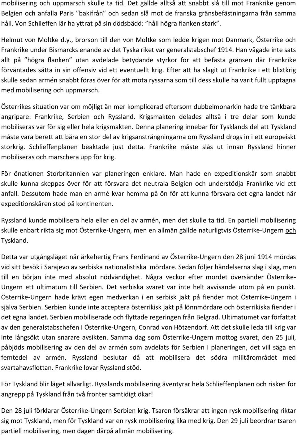 Han vågade inte sats allt på högra flanken utan avdelade betydande styrkor för att befästa gränsen där Frankrike förväntades sätta in sin offensiv vid ett eventuellt krig.