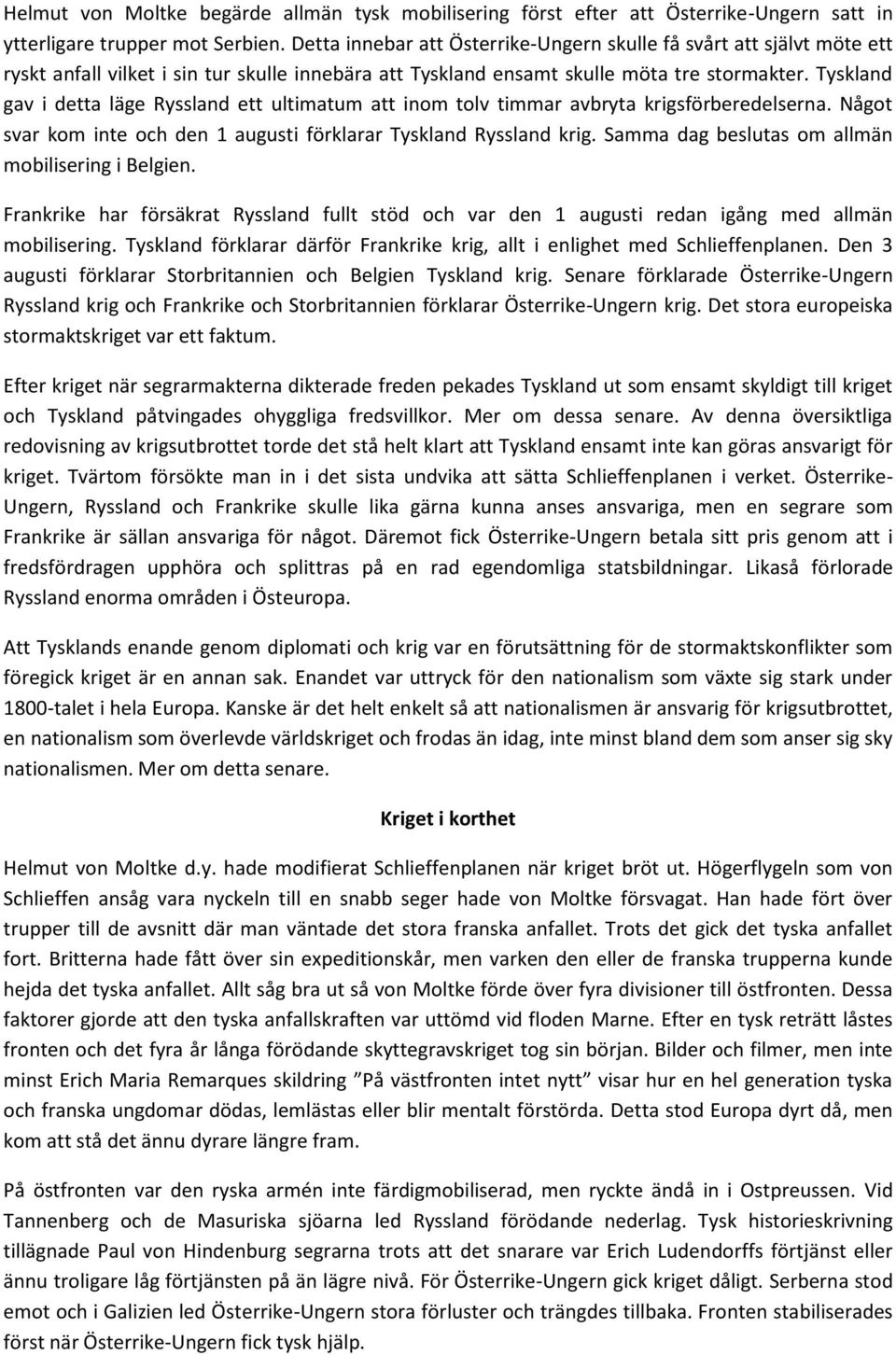 Tyskland gav i detta läge Ryssland ett ultimatum att inom tolv timmar avbryta krigsförberedelserna. Något svar kom inte och den 1 augusti förklarar Tyskland Ryssland krig.