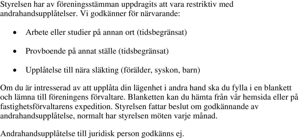 (förälder, syskon, barn) Om du är intresserad av att upplåta din lägenhet i andra hand ska du fylla i en blankett och lämna till föreningens förvaltare.