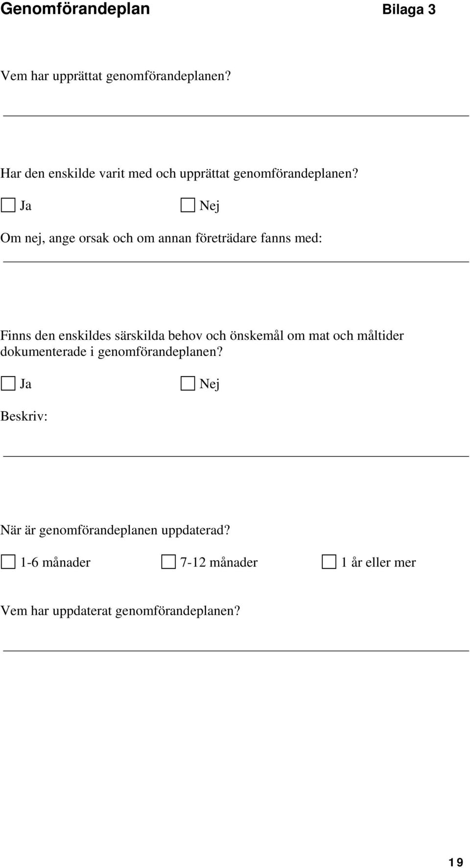 Nej Om nej, ange orsak och om annan företrädare fanns med: Finns den enskildes särskilda behov och