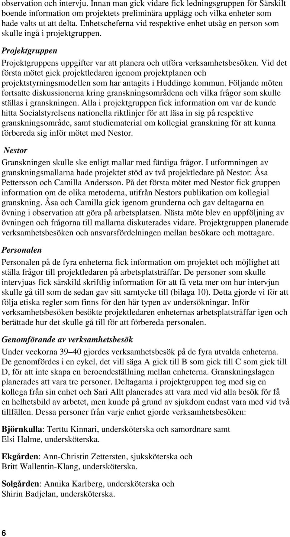 Vid det första mötet gick projektledaren igenom projektplanen och projektstyrningsmodellen som har antagits i Huddinge kommun.