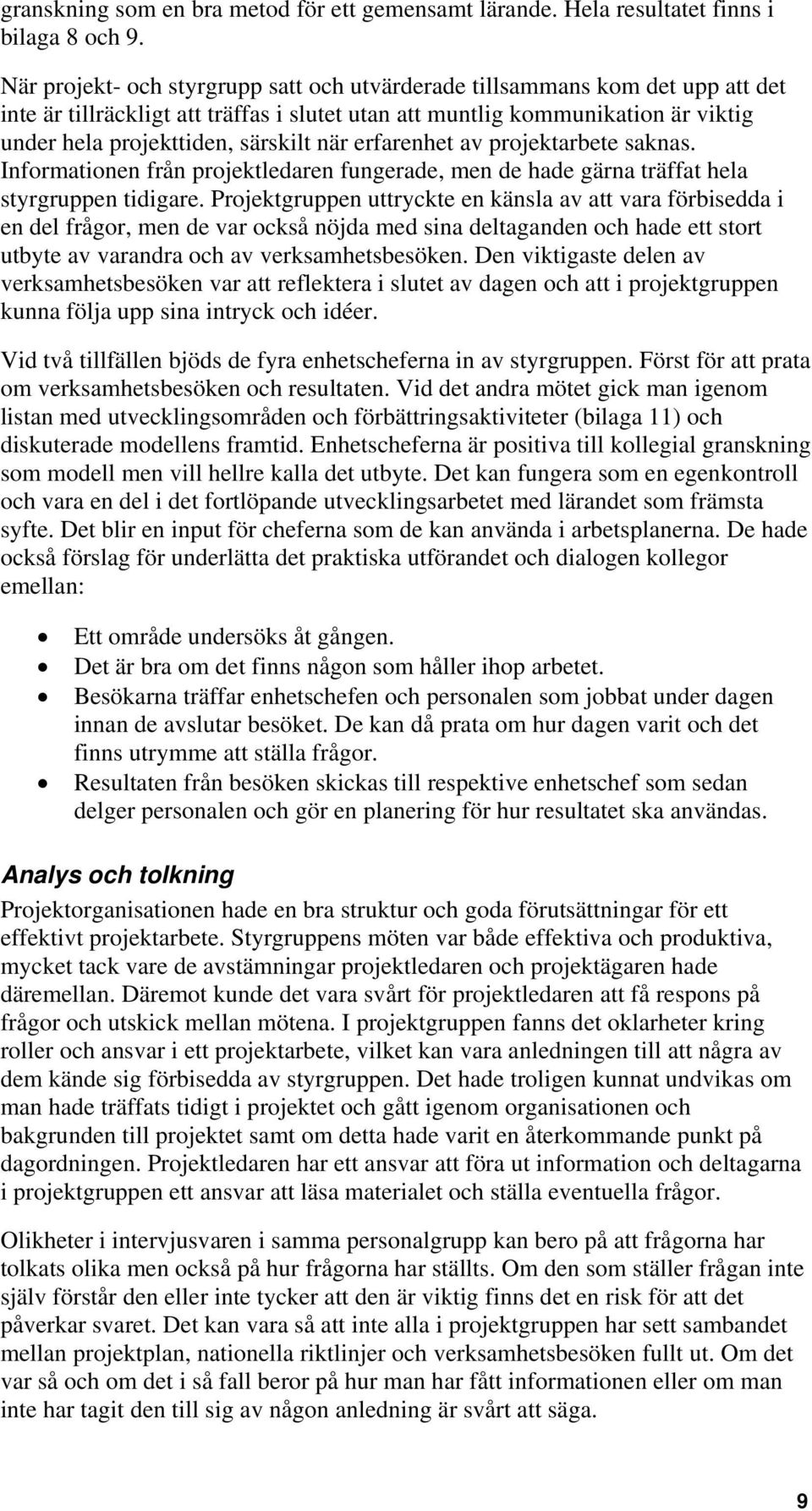 när erfarenhet av projektarbete saknas. Informationen från projektledaren fungerade, men de hade gärna träffat hela styrgruppen tidigare.