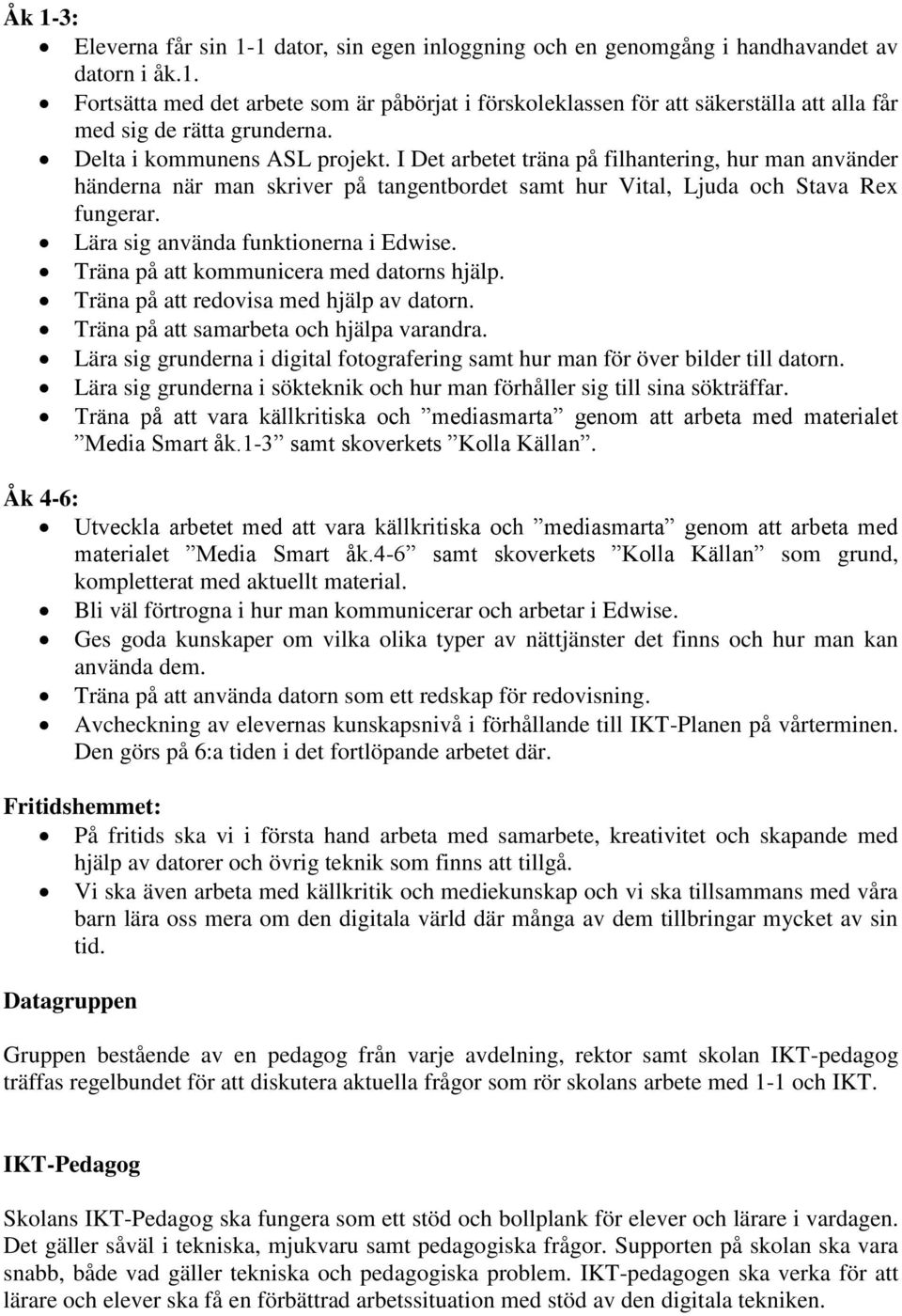 Lära sig använda funktionerna i Edwise. Träna på att kommunicera med datorns hjälp. Träna på att redovisa med hjälp av datorn. Träna på att samarbeta och hjälpa varandra.