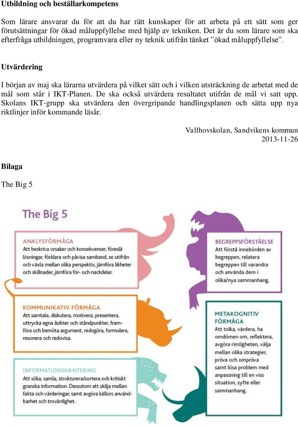 Utvärdering I början av maj ska lärarna utvärdera på vilket sätt och i vilken utsträckning de arbetat med de mål som står i IKT-Planen.