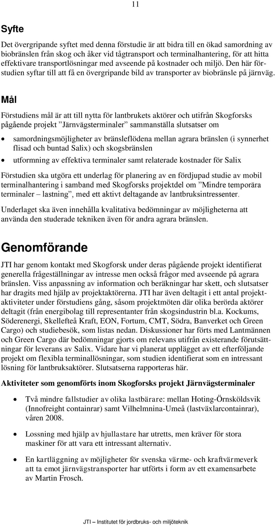 Mål Förstudiens mål är att till nytta för lantbrukets aktörer och utifrån Skogforsks pågående projekt Järnvägsterminaler sammanställa slutsatser om samordningsmöjligheter av bränsleflödena mellan