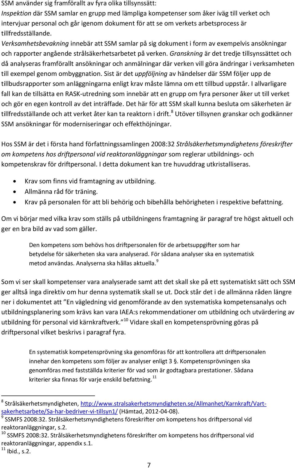 Granskning är det tredje tillsynssättet och då analyseras framförallt ansökningar och anmälningar där verken vill göra ändringar i verksamheten till exempel genom ombyggnation.