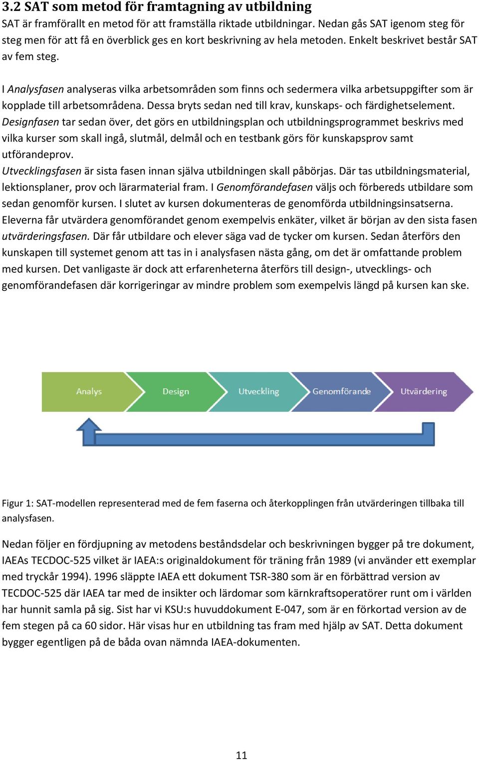 I Analysfasen analyseras vilka arbetsområden som finns och sedermera vilka arbetsuppgifter som är kopplade till arbetsområdena. Dessa bryts sedan ned till krav, kunskaps- och färdighetselement.