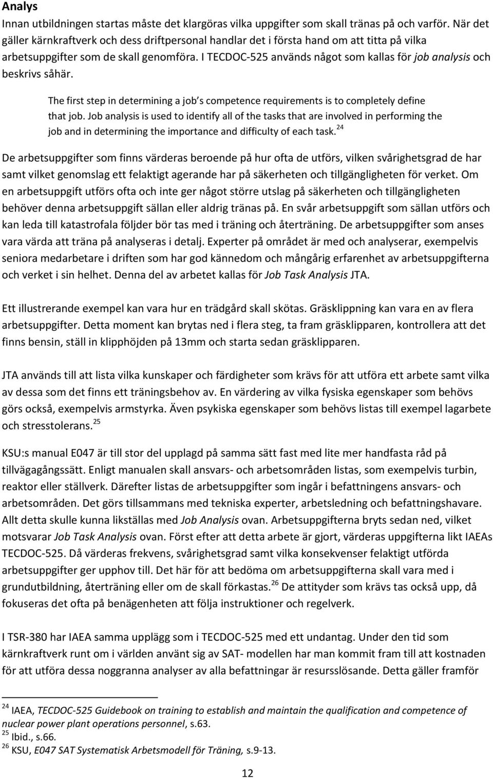 I TECDOC-525 används något som kallas för job analysis och beskrivs såhär. The first step in determining a job s competence requirements is to completely define that job.