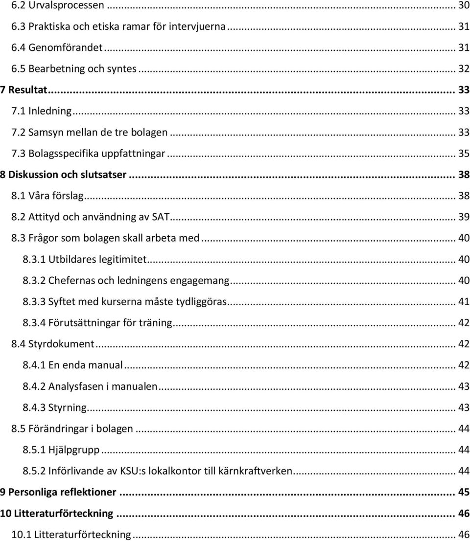 .. 40 8.3.2 Chefernas och ledningens engagemang... 40 8.3.3 Syftet med kurserna måste tydliggöras... 41 8.3.4 Förutsättningar för träning... 42 8.4 Styrdokument... 42 8.4.1 En enda manual... 42 8.4.2 Analysfasen i manualen.