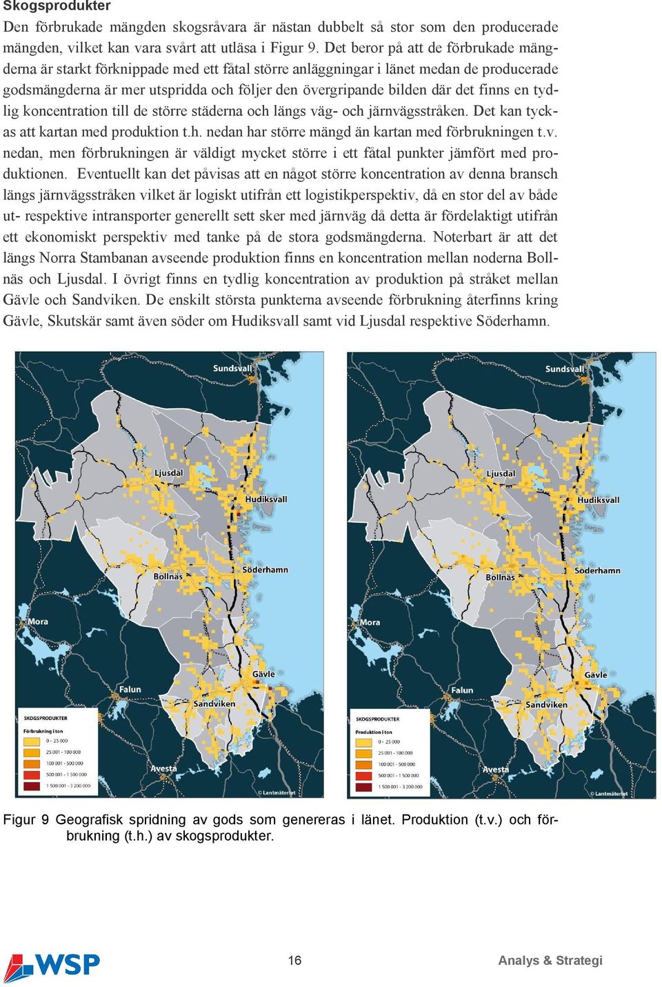 finns en tydlig koncentration till de större städerna och längs väg- och järnvägsstråken. Det kan tyckas att kartan med produktion t.h. nedan har större mängd än kartan med förbrukningen t.v. nedan, men förbrukningen är väldigt mycket större i ett fåtal punkter jämfört med produktionen.