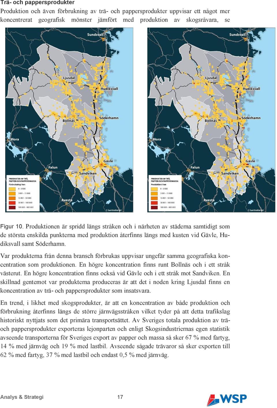 Var produkterna från denna bransch förbrukas uppvisar ungefär samma geografiska koncentration som produktionen. En högre koncentration finns runt Bollnäs och i ett stråk västerut.