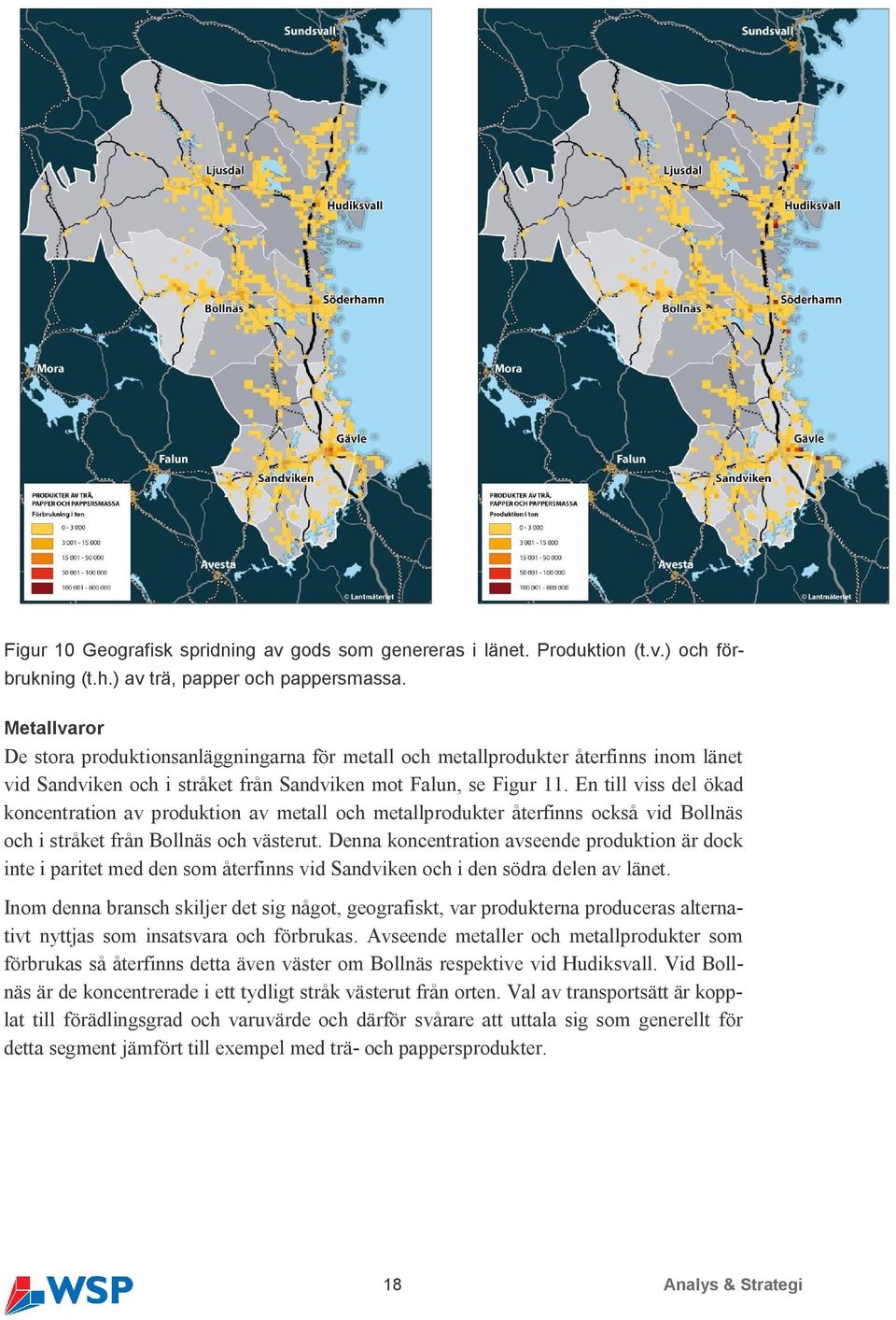 En till viss del ökad koncentration av produktion av metall och metallprodukter återfinns också vid Bollnäs och i stråket från Bollnäs och västerut.