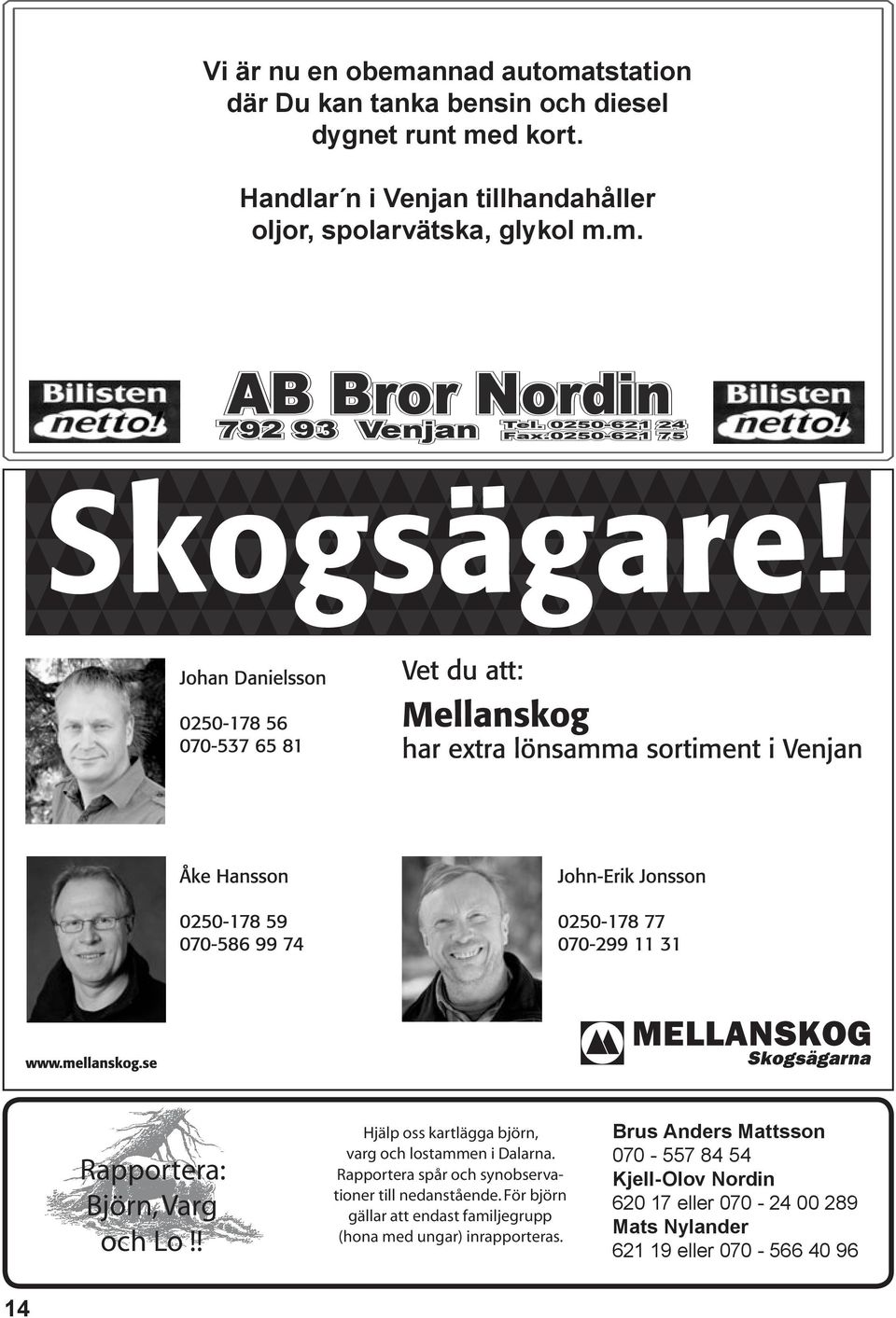 0250-621 75 Rapportera: Björn, Varg och Lo!! Hjälp oss kartlägga björn, varg och lostammen i Dalarna.