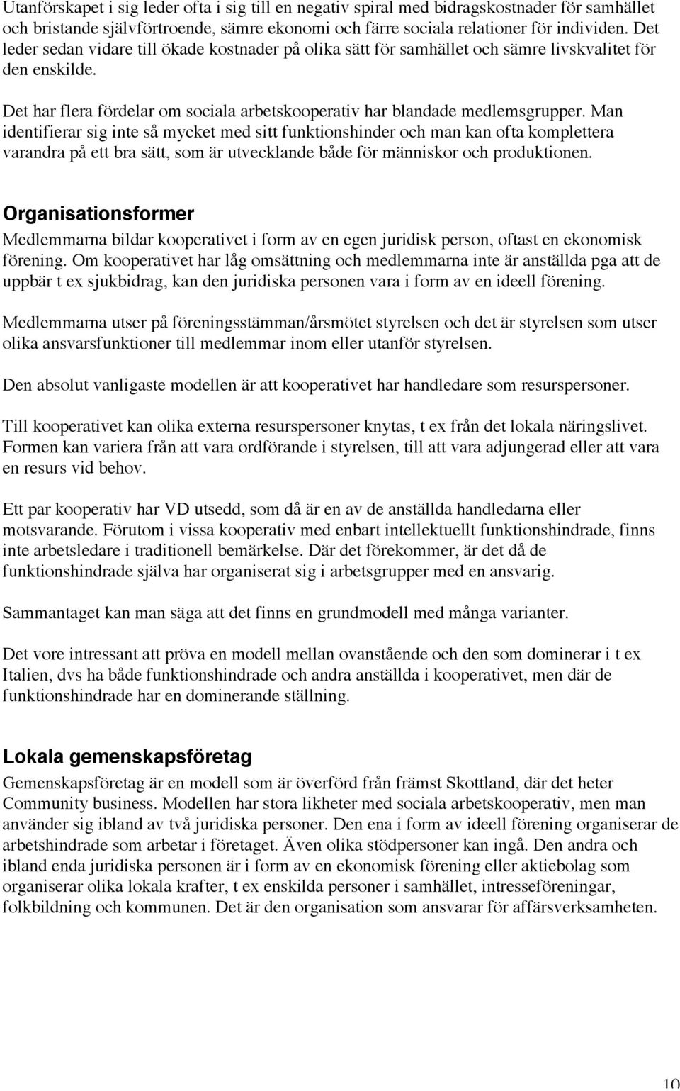 Man identifierar sig inte så mycket med sitt funktionshinder och man kan ofta komplettera varandra på ett bra sätt, som är utvecklande både för människor och produktionen.