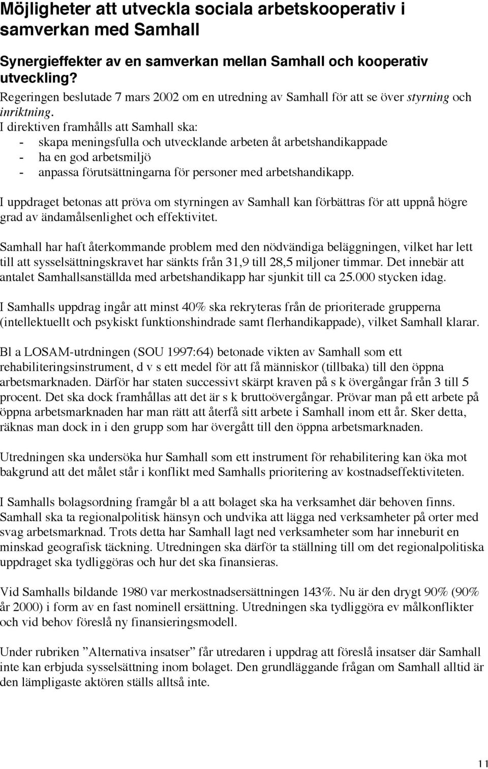 I direktiven framhålls att Samhall ska: - skapa meningsfulla och utvecklande arbeten åt arbetshandikappade - ha en god arbetsmiljö - anpassa förutsättningarna för personer med arbetshandikapp.