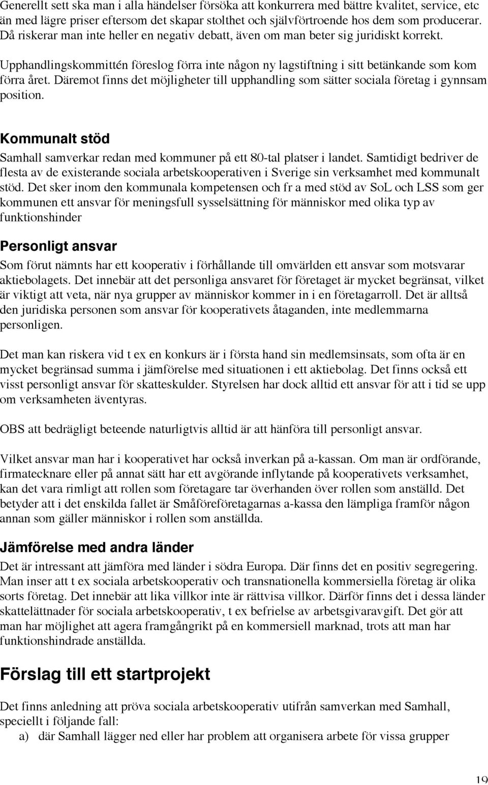 Däremot finns det möjligheter till upphandling som sätter sociala företag i gynnsam position. Kommunalt stöd Samhall samverkar redan med kommuner på ett 80-tal platser i landet.