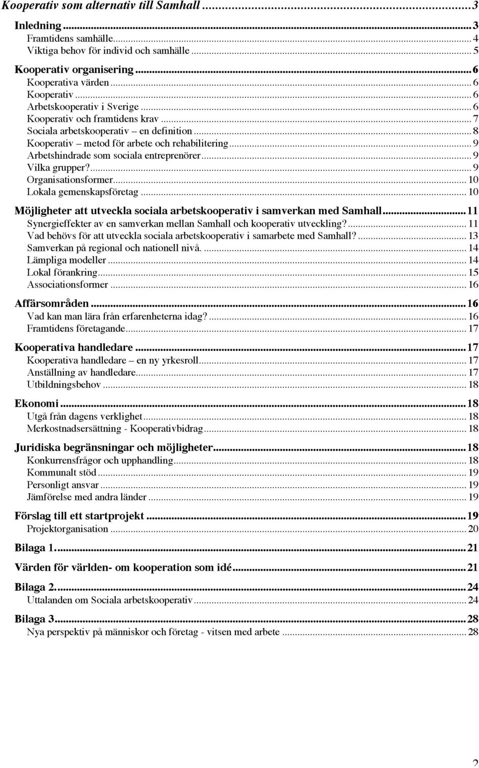 .. 9 Arbetshindrade som sociala entreprenörer... 9 Vilka grupper?... 9 Organisationsformer... 10 Lokala gemenskapsföretag... 10 Möjligheter att utveckla sociala arbetskooperativ i samverkan med Samhall.