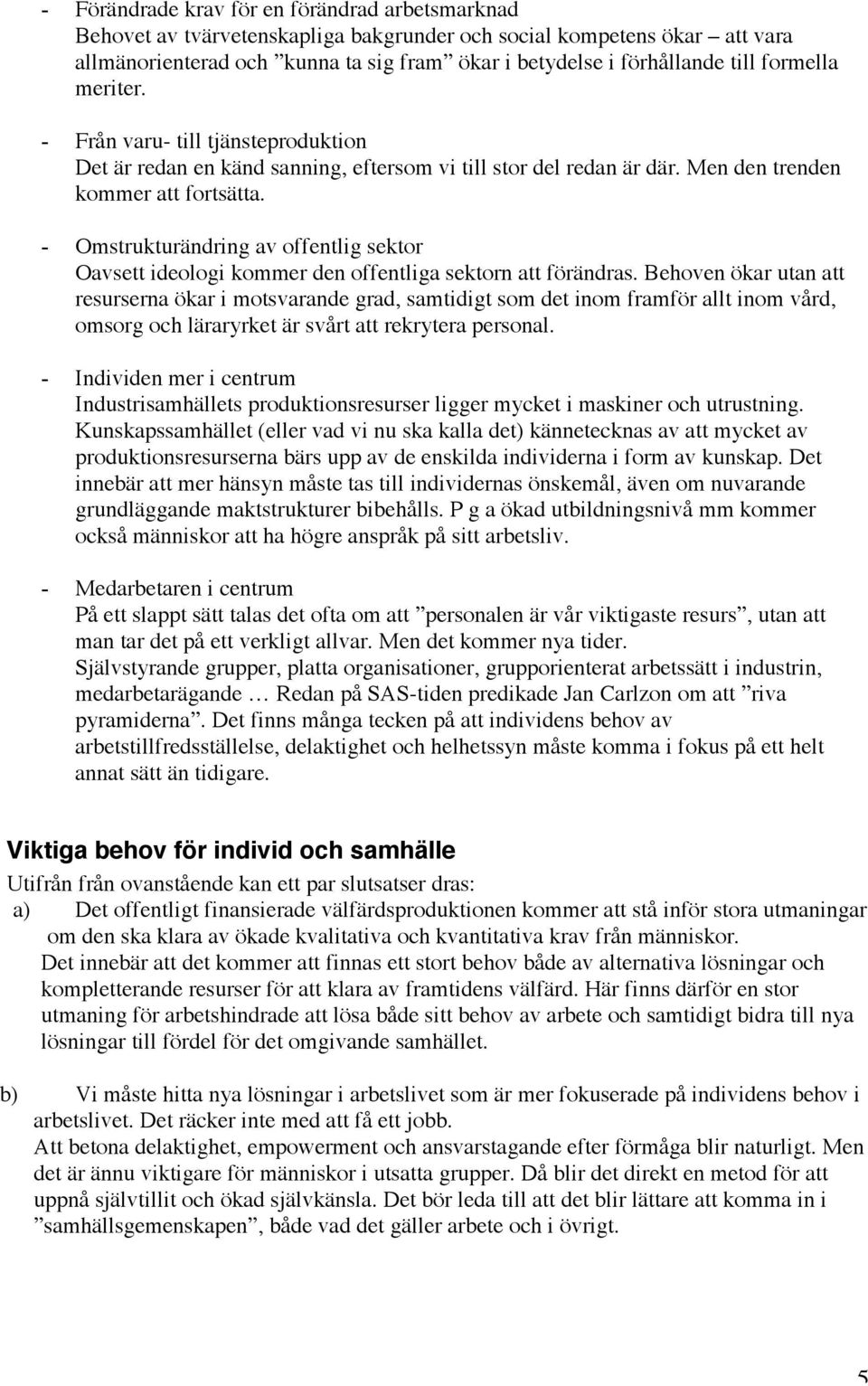 - Omstrukturändring av offentlig sektor Oavsett ideologi kommer den offentliga sektorn att förändras.