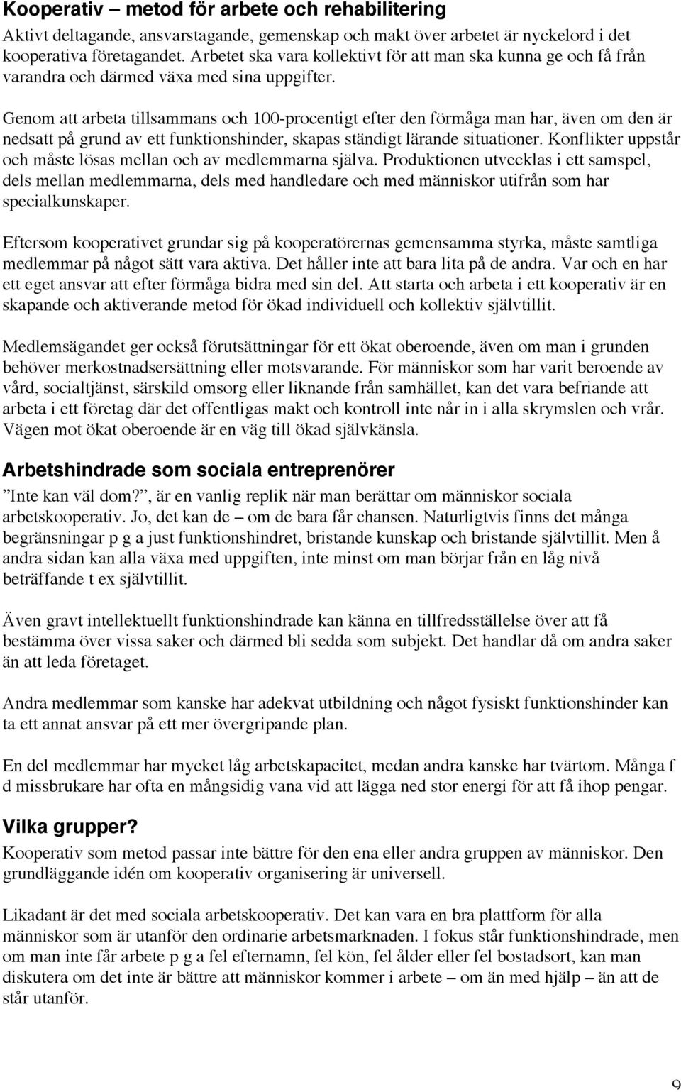 Genom att arbeta tillsammans och 100-procentigt efter den förmåga man har, även om den är nedsatt på grund av ett funktionshinder, skapas ständigt lärande situationer.