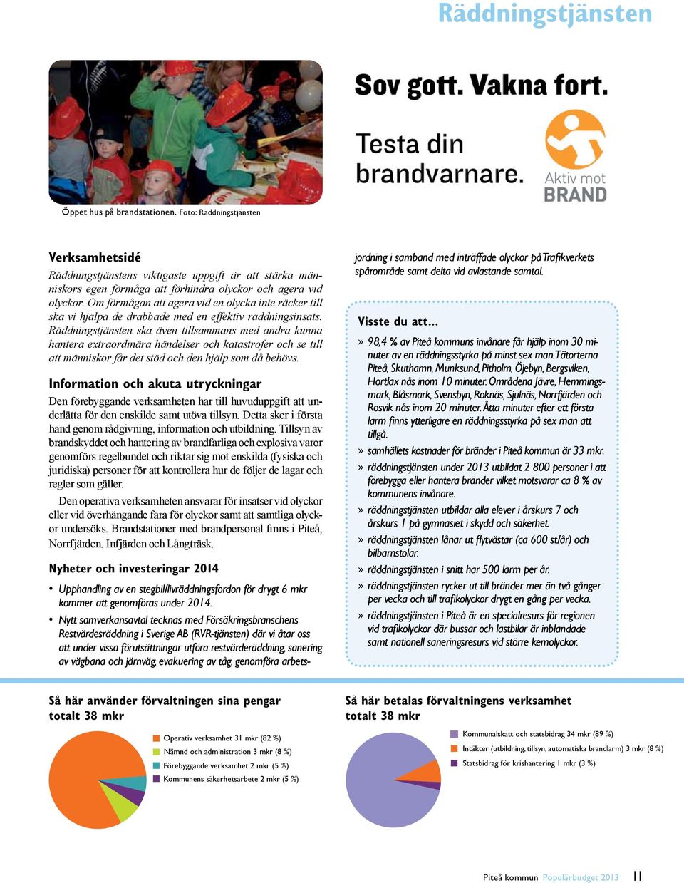 Om förmågan att agera vid en olycka inte räcker till ska vi hjälpa de drabbade med en effektiv räddningsinsats.