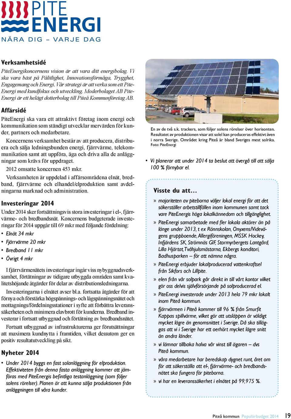 Affärsidé PiteEnergi ska vara ett attraktivt företag inom energi och kommunikation som ständigt utvecklar mervärden för kunder, partners och medarbetare.