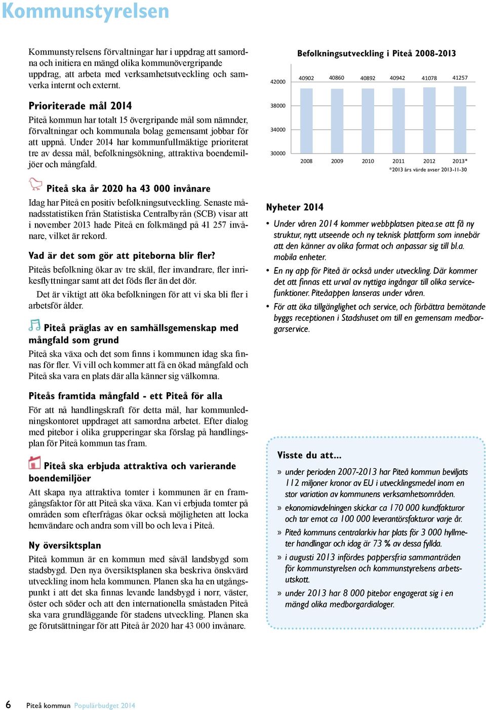 Under 2014 har kommunfullmäktige prioriterat tre av dessa mål, befolkningsökning, attraktiva boendemiljöer och mångfald.