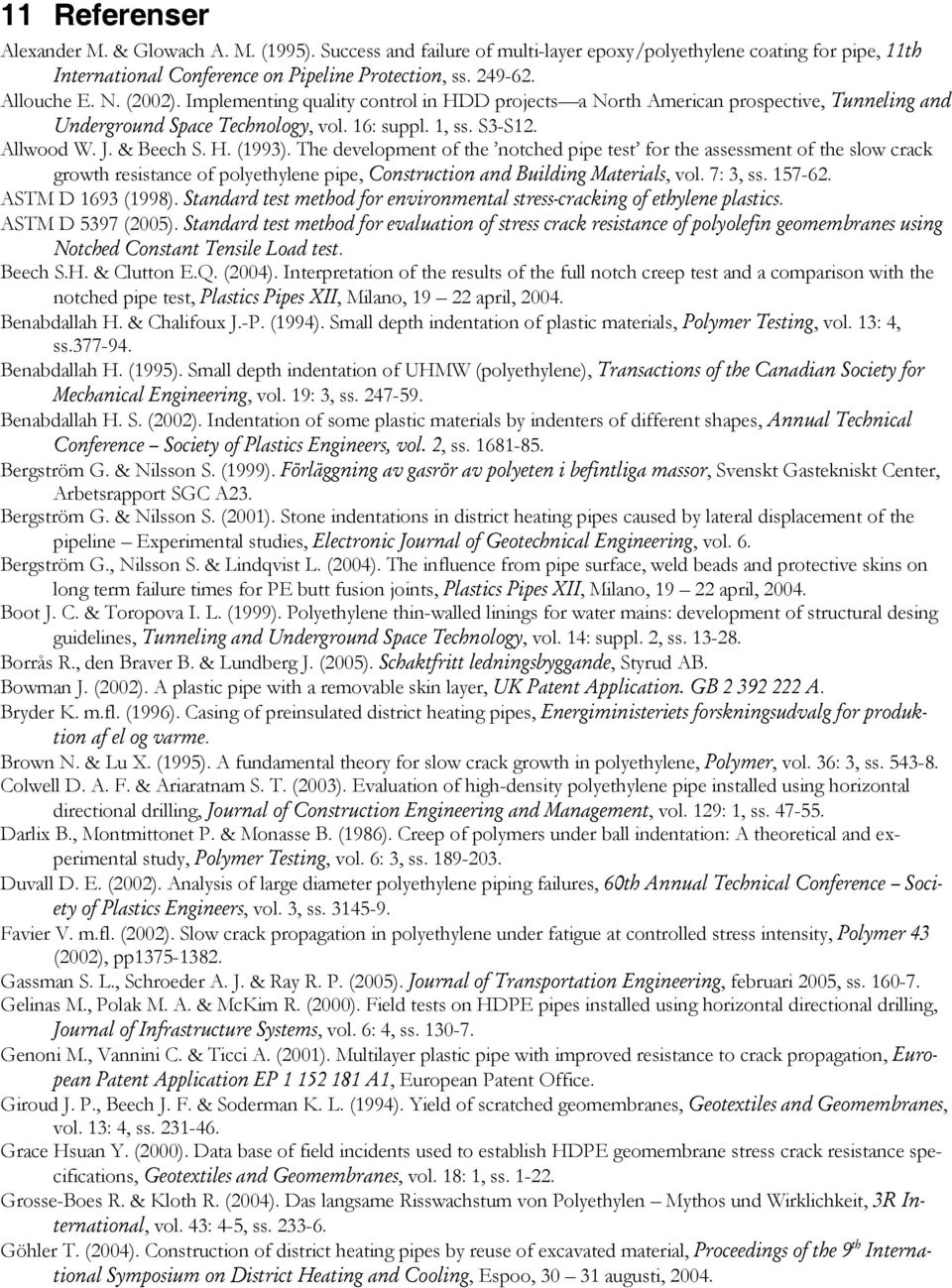 The development of the notched pipe test for the assessment of the slow crack growth resistance of polyethylene pipe, Construction and Building Materials, vol. 7: 3, ss. 157-62. ASTM D 1693 (1998).