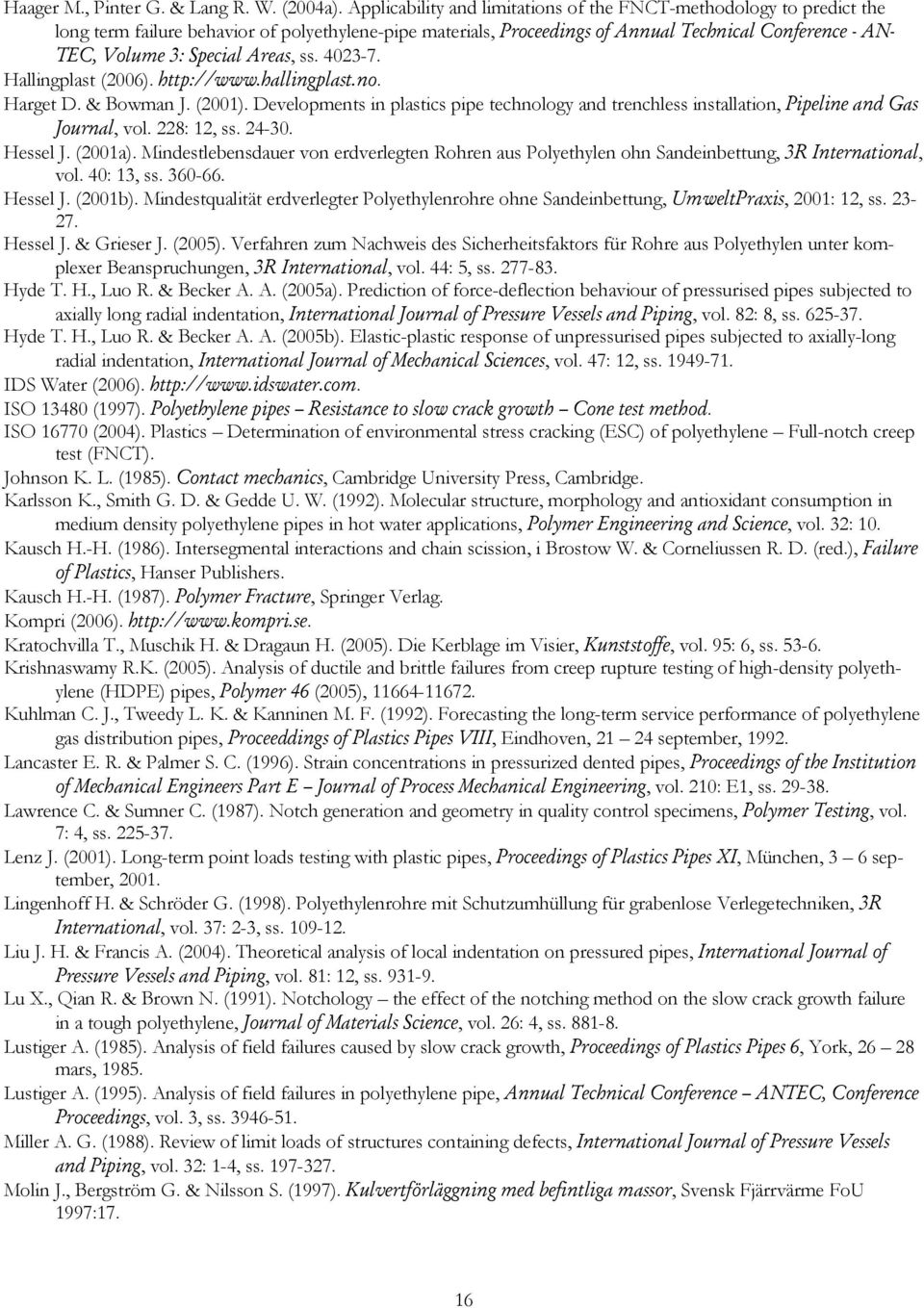 Areas, ss. 4023-7. Hallingplast (2006). http://www.hallingplast.no. Harget D. & Bowman J. (2001). Developments in plastics pipe technology and trenchless installation, Pipeline and Gas Journal, vol.