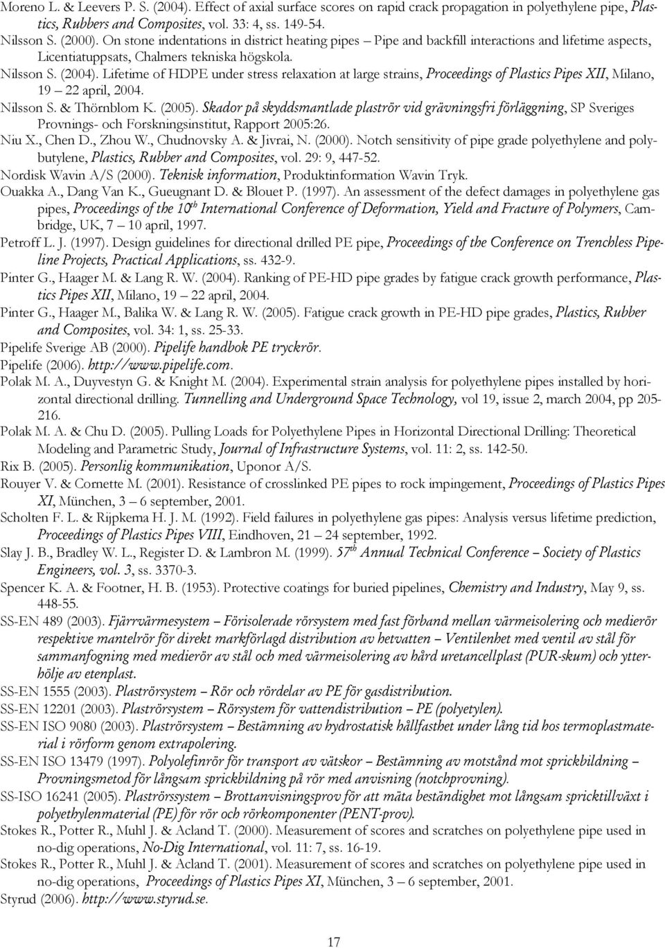 Lifetime of HDPE under stress relaxation at large strains, Proceedings of Plastics Pipes XII, Milano, 19 22 april, 2004. Nilsson S. & Thörnblom K. (2005).