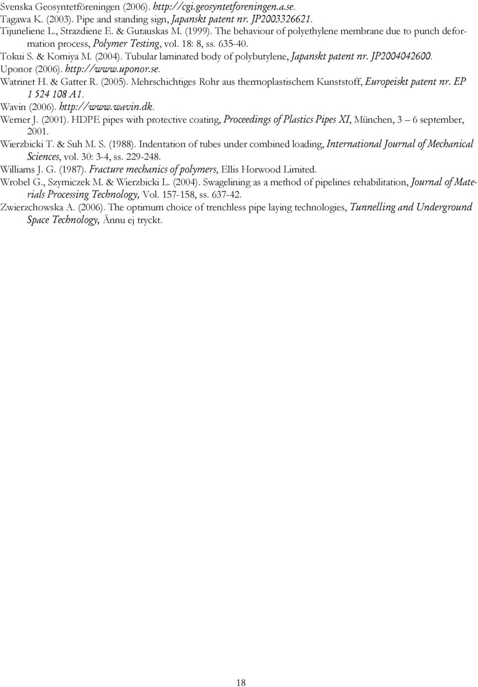 Tubular laminated body of polybutylene, Japanskt patent nr. JP2004042600. Uponor (2006). http://www.uponor.se. Watrinet H. & Gatter R. (2005).