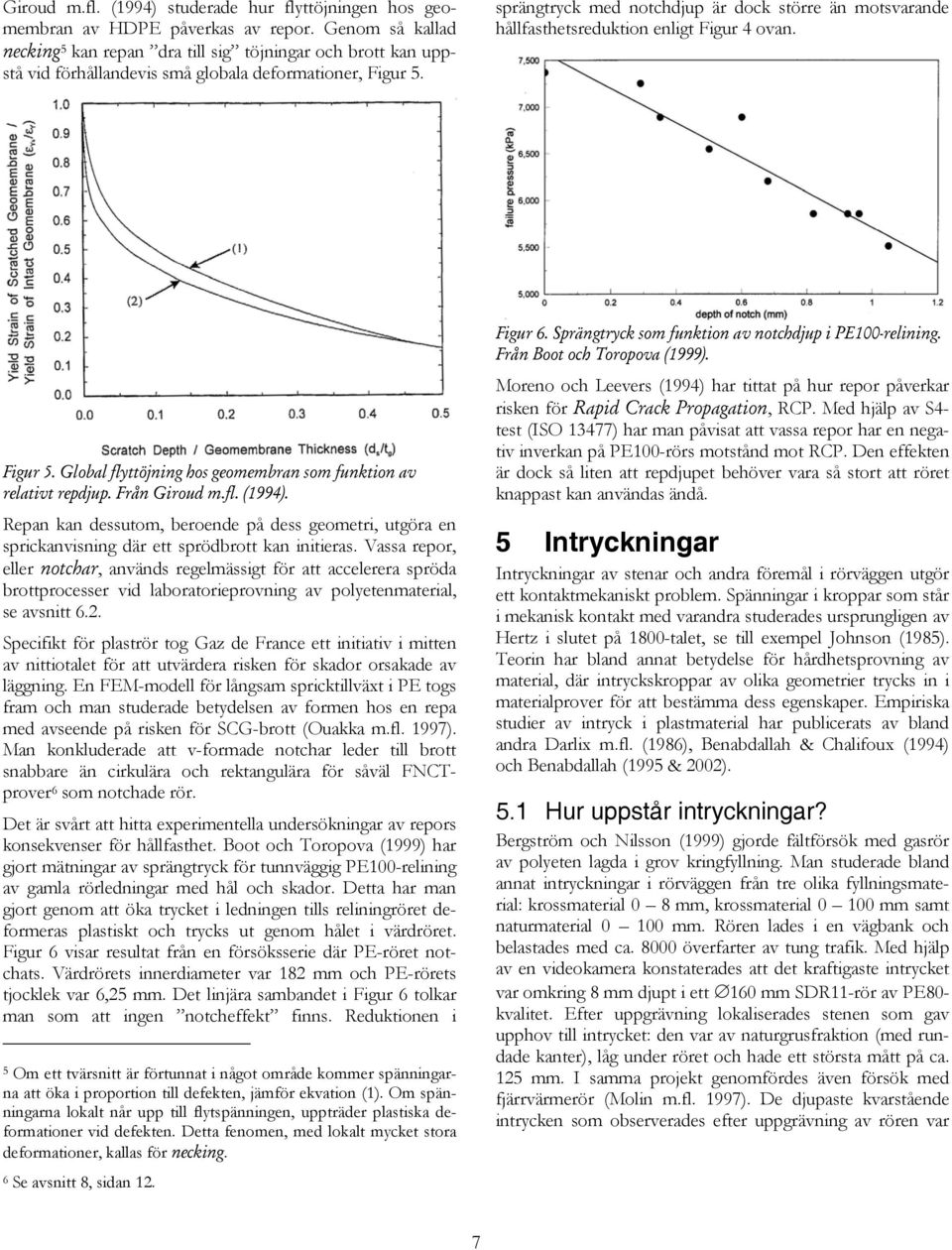 sprängtryck med notchdjup är dock större än motsvarande hållfasthetsreduktion enligt Figur 4 ovan. Figur 5. Global flyttöjning hos geomembran som funktion av relativt repdjup. Från Giroud m.fl. (1994).