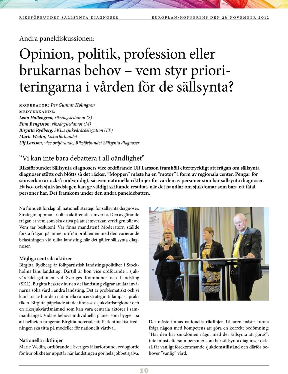 Larsson, vice ordförande, Riksförbundet Sällsynta diagnoser Vi kan inte bara debattera i all oändlighet Riksförbundet Sällsynta diagnosers vice ordförande Ulf Larsson framhöll eftertryckligt att