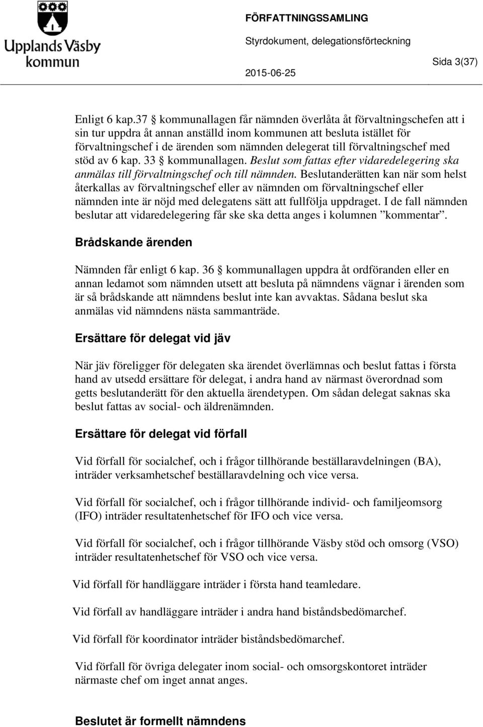 förvaltningschef med stöd av 6 kap. 33 kommunallagen. Beslut som fattas efter vidaredelegering ska anmälas till förvaltningschef och till nämnden.