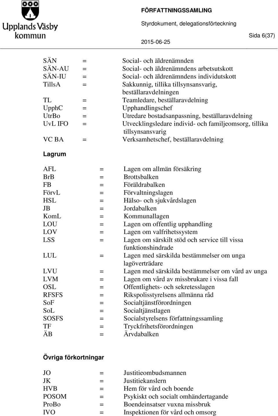 = Verksamhetschef, beställaravdelning Lagrum AFL = Lagen om allmän försäkring BrB = Brottsbalken FB = Föräldrabalken FörvL = Förvaltningslagen HSL = Hälso- och sjukvårdslagen JB = Jordabalken KomL =