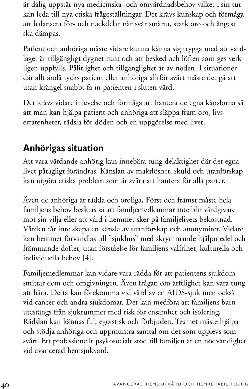 Patient och anhöriga måste vidare kunna känna sig trygga med att vårdlaget är tillgängligt dygnet runt och att besked och löften som ges verkligen uppfylls. Pålitlighet och tillgänglighet är av nöden.