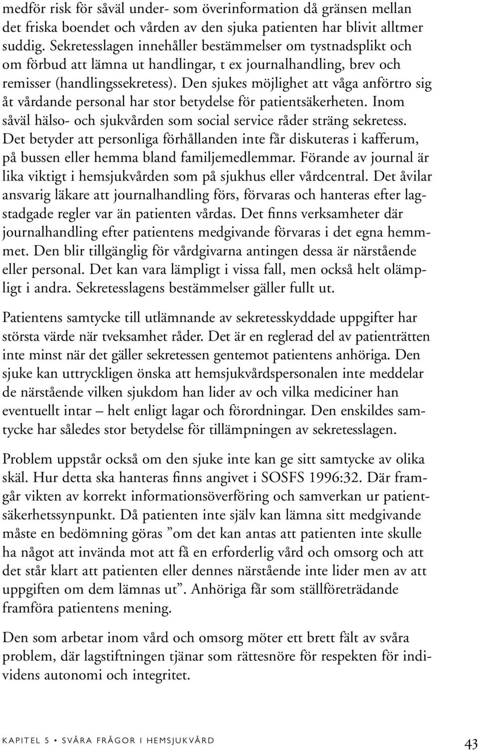 Den sjukes möjlighet att våga anförtro sig åt vårdande personal har stor betydelse för patientsäkerheten. Inom såväl hälso- och sjukvården som social service råder sträng sekretess.