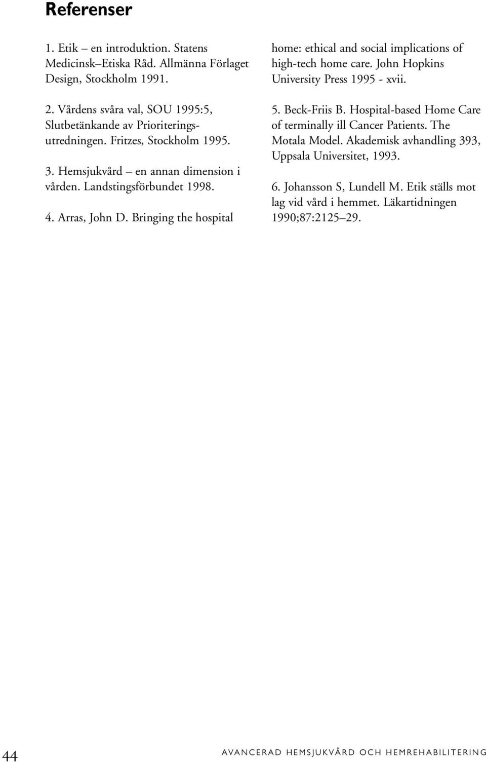 Arras, John D. Bringing the hospital home: ethical and social implications of high-tech home care. John Hopkins University Press 1995 - xvii. 5. Beck-Friis B.