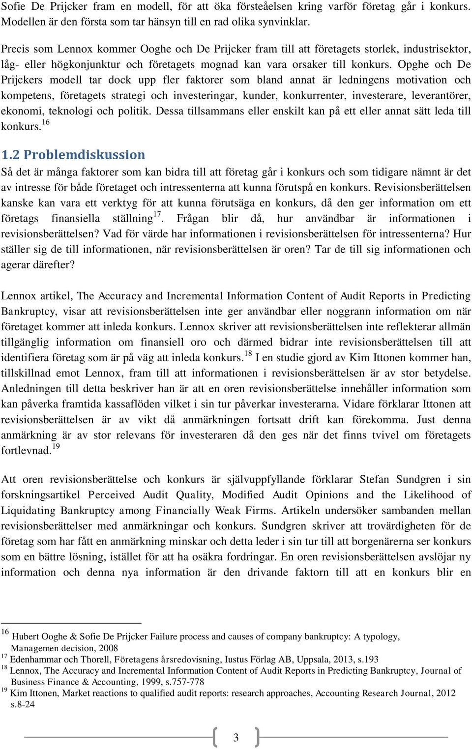 Opghe och De Prijckers modell tar dock upp fler faktorer som bland annat är ledningens motivation och kompetens, företagets strategi och investeringar, kunder, konkurrenter, investerare,