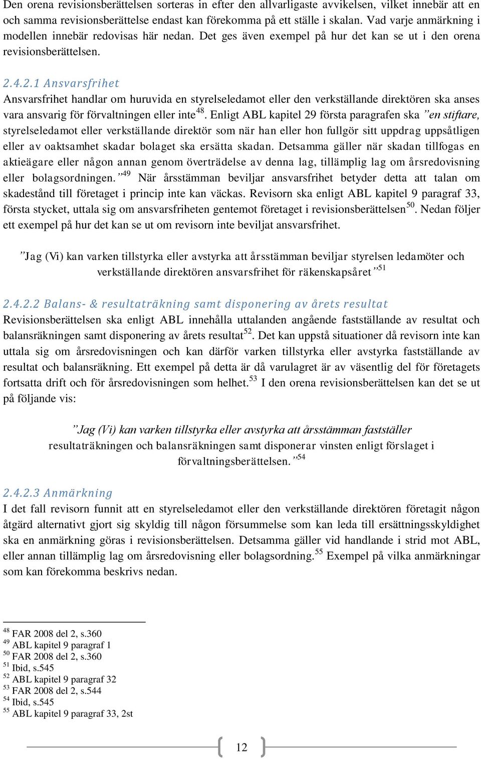 4.2. Ansvarsfrihet Ansvarsfrihet handlar om huruvida en styrelseledamot eller den verkställande direktören ska anses vara ansvarig för förvaltningen eller inte 48.