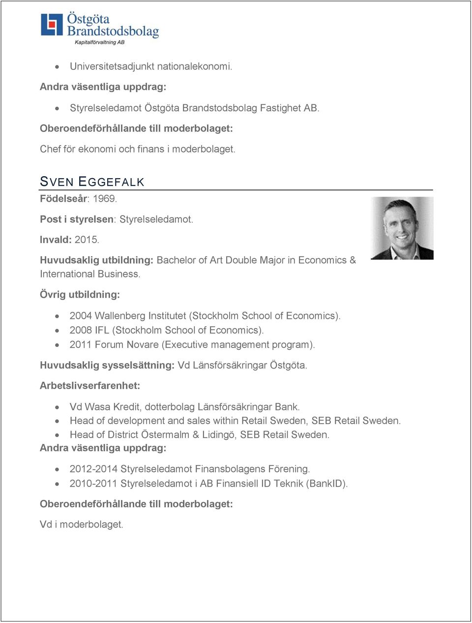 2008 IFL (Stockholm School of Economics). 2011 Forum Novare (Executive management program). Huvudsaklig sysselsättning: Vd Länsförsäkringar Östgöta. Vd Wasa Kredit, dotterbolag Länsförsäkringar Bank.