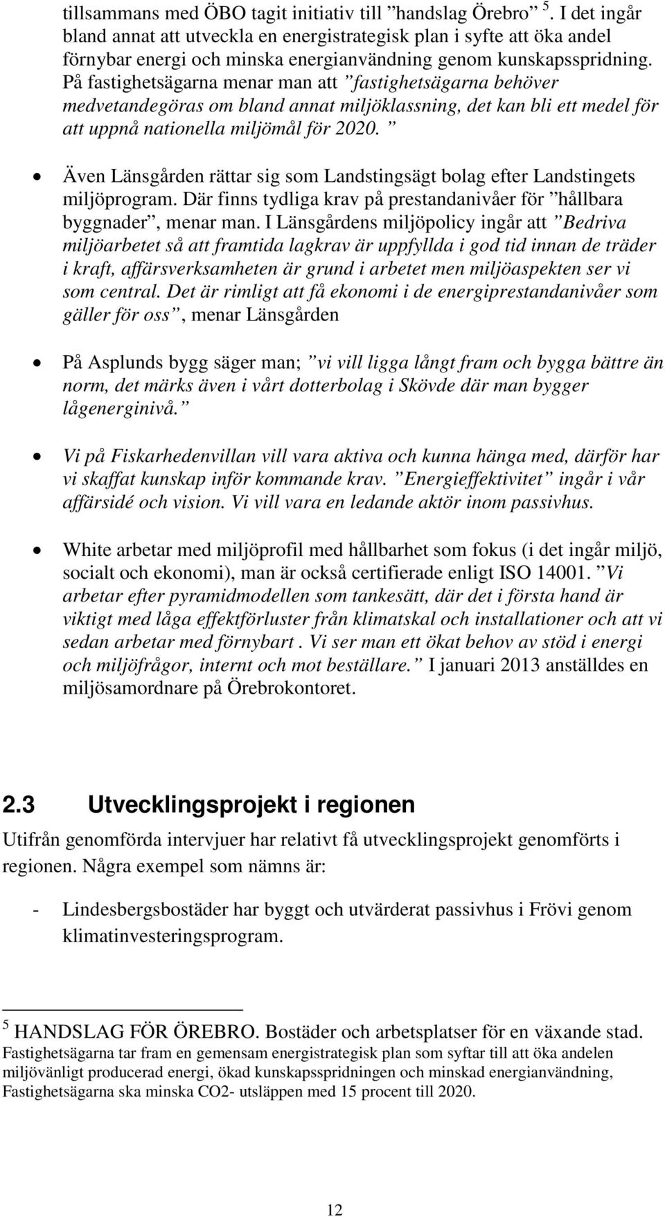 På fastighetsägarna menar man att fastighetsägarna behöver medvetandegöras om bland annat miljöklassning, det kan bli ett medel för att uppnå nationella miljömål för 2020.