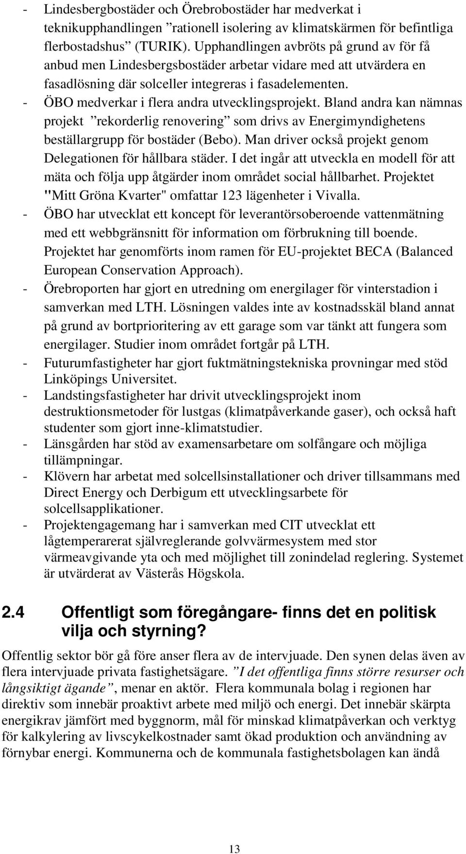 - ÖBO medverkar i flera andra utvecklingsprojekt. Bland andra kan nämnas projekt rekorderlig renovering som drivs av Energimyndighetens beställargrupp för bostäder (Bebo).