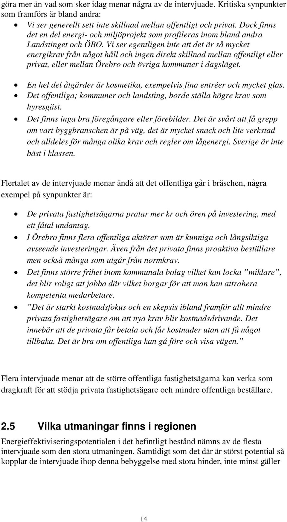 Vi ser egentligen inte att det är så mycket energikrav från något håll och ingen direkt skillnad mellan offentligt eller privat, eller mellan Örebro och övriga kommuner i dagsläget.