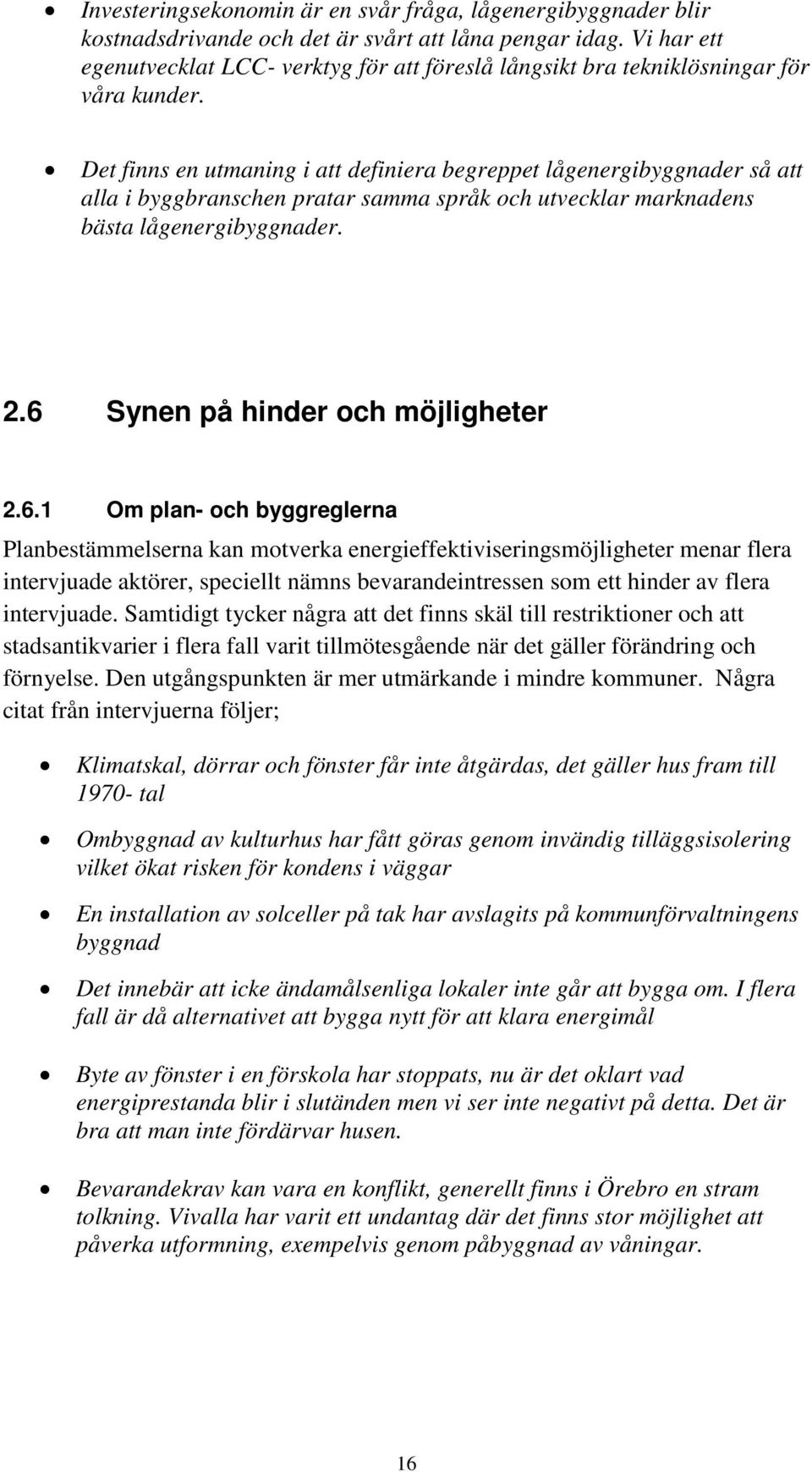 Det finns en utmaning i att definiera begreppet lågenergibyggnader så att alla i byggbranschen pratar samma språk och utvecklar marknadens bästa lågenergibyggnader. 2.