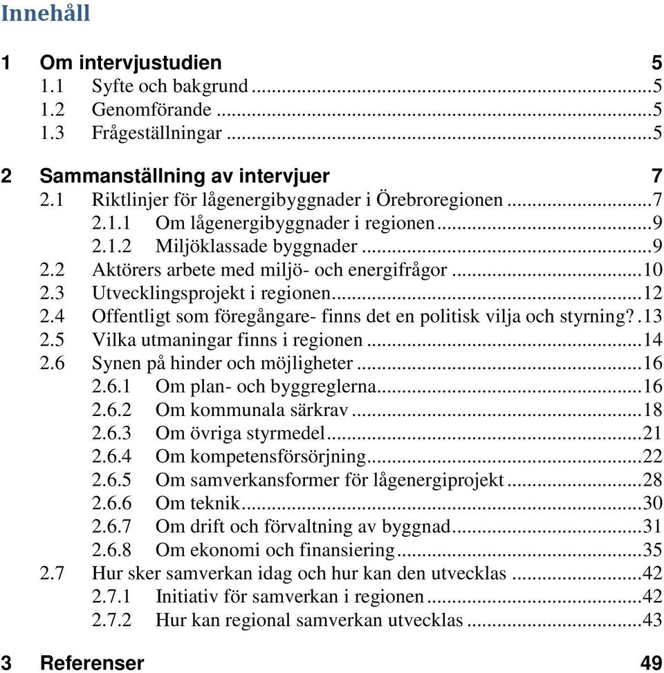 4 Offentligt som föregångare- finns det en politisk vilja och styrning?. 13 2.5 Vilka utmaningar finns i regionen... 14 2.6 Synen på hinder och möjligheter... 16 2.6.1 Om plan- och byggreglerna... 16 2.6.2 Om kommunala särkrav.