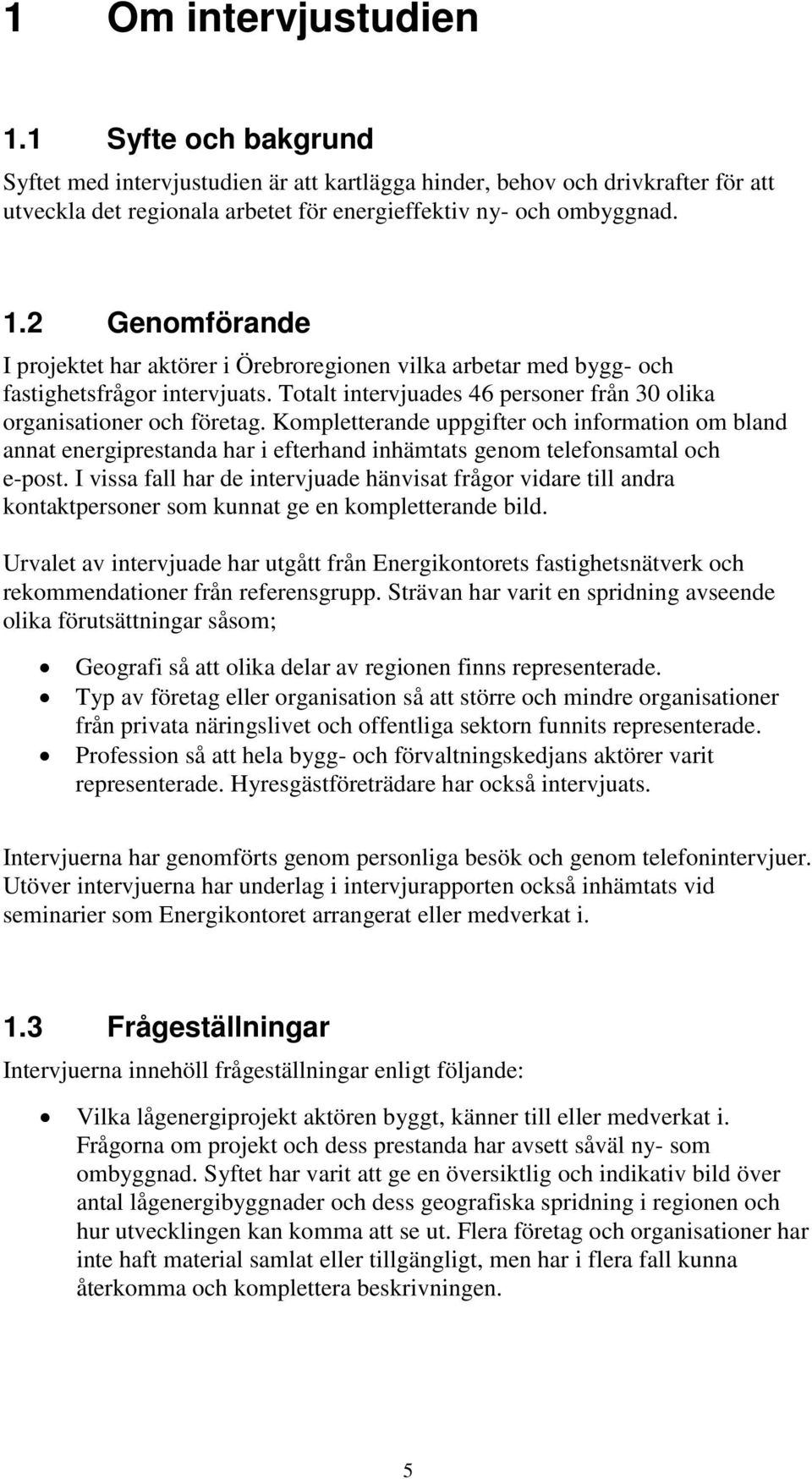 Kompletterande uppgifter och information om bland annat energiprestanda har i efterhand inhämtats genom telefonsamtal och e-post.